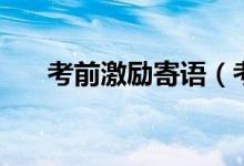 考前激勵寄語（考前焦慮癥如何緩解）