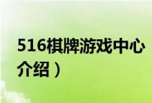516棋牌游戲中心（關于516棋牌游戲中心的介紹）