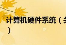 計算機硬件系統(tǒng)（關(guān)于計算機硬件系統(tǒng)的介紹）