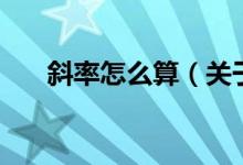 斜率怎么算（關(guān)于斜率怎么算的介紹）