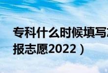 ?？剖裁磿r(shí)候填寫志愿2021（?？剖裁磿r(shí)候報(bào)志愿2022）