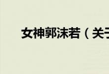 女神郭沫若（關于女神郭沫若的介紹）
