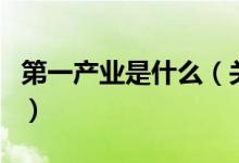 第一產(chǎn)業(yè)是什么（關于第一產(chǎn)業(yè)是什么的介紹）