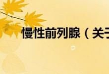 慢性前列腺（關于慢性前列腺的介紹）