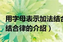 用字母表示加法結合律（關于用字母表示加法結合律的介紹）