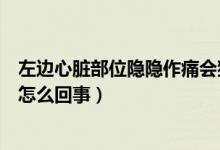 左邊心臟部位隱隱作痛會(huì)猝死嗎（左邊心臟部位隱隱作痛是怎么回事）