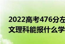 2022高考476分左右能上哪些大學(xué)（新高考文理科能報(bào)什么學(xué)校）