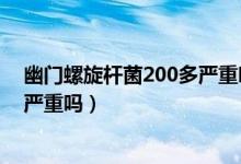 幽門螺旋桿菌200多嚴(yán)重嗎會(huì)口臭嗎（幽門螺旋桿菌200多嚴(yán)重嗎）