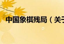 中國象棋殘局（關于中國象棋殘局的介紹）