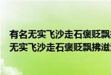 有名無(wú)實(shí)飛沙走石褒貶飄拂滋潤(rùn)的意思是什么（什么是有名無(wú)實(shí)飛沙走石褒貶飄拂滋潤(rùn)）