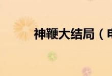 神鞭大結局（電影神鞭講了什么）