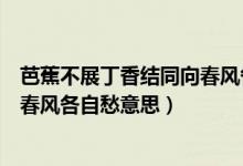 芭蕉不展丁香結(jié)同向春風各自愁全詩（芭蕉不展丁香結(jié)同向春風各自愁意思）