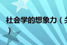 社會學(xué)的想象力（關(guān)于社會學(xué)的想象力的介紹）
