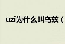 uzi為什么叫烏茲（簡述uzi為什么叫烏茲）
