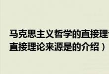 馬克思主義哲學(xué)的直接理論來(lái)源是（關(guān)于馬克思主義哲學(xué)的直接理論來(lái)源是的介紹）
