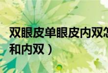 雙眼皮單眼皮內(nèi)雙怎么區(qū)分（怎么區(qū)分單眼皮和內(nèi)雙）
