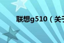 聯(lián)想g510（關(guān)于聯(lián)想g510的介紹）