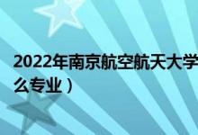 2022年南京航空航天大學(xué)各省招生計劃及招生人數(shù)（都招什么專業(yè)）