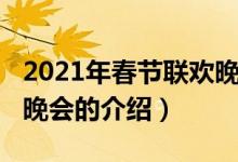 2021年春節(jié)聯(lián)歡晚會(huì)（關(guān)于2021年春節(jié)聯(lián)歡晚會(huì)的介紹）