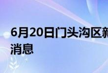 6月20日門(mén)頭溝區(qū)新型冠狀病毒肺炎疫情最新消息