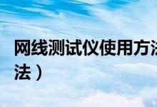 網(wǎng)線測試儀使用方法（教你網(wǎng)線測試儀使用方法）