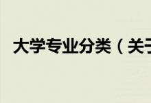 大學(xué)專(zhuān)業(yè)分類(lèi)（關(guān)于大學(xué)專(zhuān)業(yè)分類(lèi)的介紹）