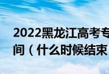 2022黑龍江高考專(zhuān)科志愿填報(bào)時(shí)間及截止時(shí)間（什么時(shí)候結(jié)束）
