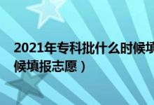 2021年?？婆裁磿r(shí)候填報(bào)志愿（2022高考?？婆裁磿r(shí)候填報(bào)志愿）