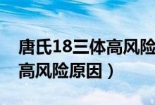 唐氏18三體高風(fēng)險(xiǎn)是什么原因（唐氏18三體高風(fēng)險(xiǎn)原因）