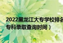 2022黑龍江大專學(xué)校排名及分數(shù)線（黑龍江2022高考高職?？其浫〔樵儠r間）
