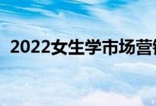 2022女生學市場營銷專業(yè)的好處（吃香嗎）