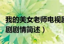 我的美女老師電視劇劇情（我的美女老師電視劇劇情簡(jiǎn)述）
