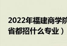 2022年福建商學院招生計劃及招生人數(shù)（各省都招什么專業(yè)）