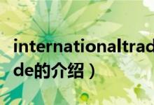 internationaltrade（關于internationaltrade的介紹）