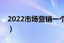 2022市場(chǎng)營(yíng)銷一個(gè)月能掙多少錢（工資高嗎）