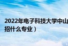2022年電子科技大學(xué)中山學(xué)院招生計(jì)劃及招生人數(shù)（各省都招什么專(zhuān)業(yè)）