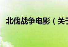 北伐戰(zhàn)爭電影（關(guān)于北伐戰(zhàn)爭電影的介紹）