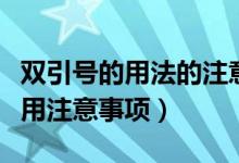 雙引號的用法的注意事項（雙引號的用法及使用注意事項）