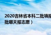 2020吉林省本科二批填報(bào)志愿時(shí)間（2022吉林高考本科二批哪天報(bào)志愿）