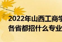 2022年山西工商學(xué)院招生計(jì)劃及招生人數(shù)（各省都招什么專(zhuān)業(yè)）