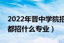 2022年晉中學(xué)院招生計劃及招生人數(shù)（各省都招什么專業(yè)）