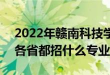 2022年贛南科技學(xué)院招生計劃及招生人數(shù)（各省都招什么專業(yè)）
