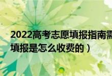 2022高考志愿填報(bào)指南需要購買嗎（2022高考一對(duì)一志愿填報(bào)是怎么收費(fèi)的）