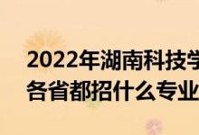 2022年湖南科技學(xué)院招生計(jì)劃及招生人數(shù)（各省都招什么專(zhuān)業(yè)）