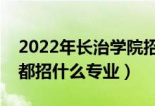 2022年長治學(xué)院招生計劃及招生人數(shù)（各省都招什么專業(yè)）