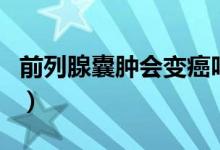 前列腺囊腫會變癌嗎（前列腺囊腫會轉(zhuǎn)成癌嗎）