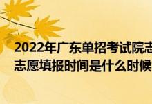2022年廣東單招考試院志愿填報(bào)（2022廣東全國(guó)聯(lián)招考試志愿填報(bào)時(shí)間是什么時(shí)候）