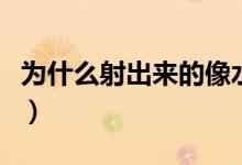 為什么射出來(lái)的像水（精子跟水一樣怎么回事）