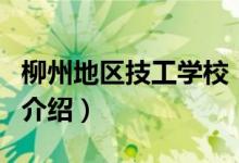 柳州地區(qū)技工學校（關于柳州地區(qū)技工學校的介紹）