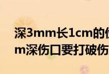 深3mm長1cm的傷口需要打破傷風(fēng)嗎（3mm深傷口要打破傷風(fēng)么）